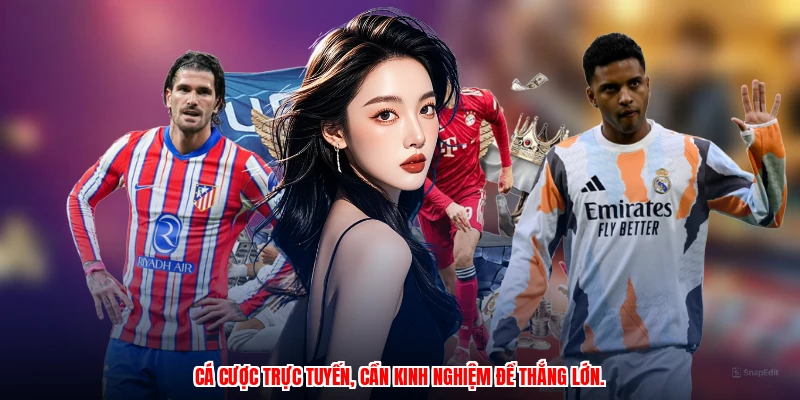 Cá cược trực tuyến, cần kinh nghiệm để thắng lớn.