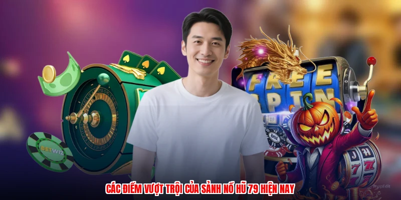 Các điểm vượt trội của sảnh nổ hũ 79 hiện nay