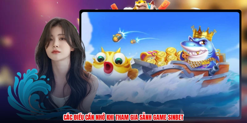 Các điều cần nhớ khi tham gia sảnh game SINBET