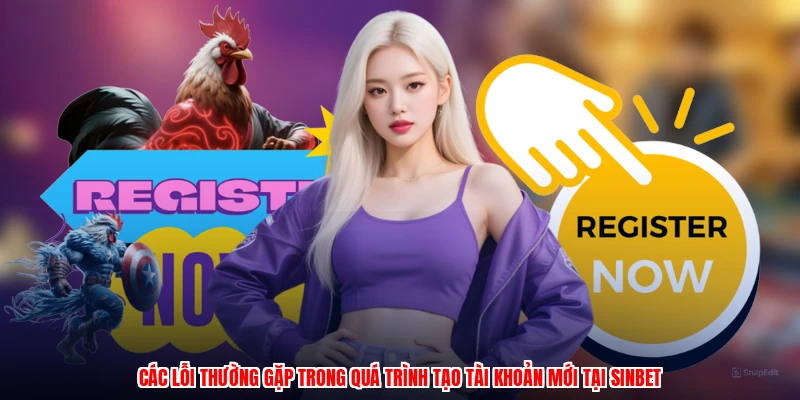 Các lỗi thường gặp trong quá trình tạo tài khoản mới tại SINBET