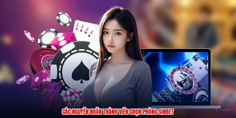Các nguyên nhân thành viên chọn phòng SINBET