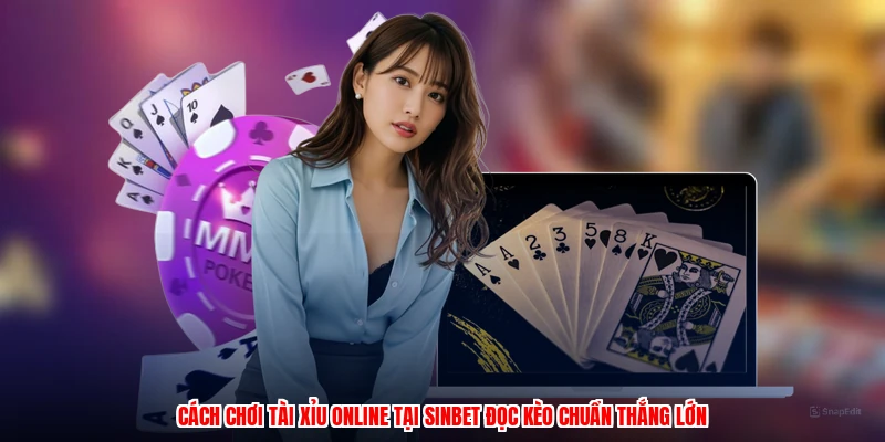 Cách Chơi Tài Xỉu Online Tại SINBET Đọc Kèo Chuẩn Thắng Lớn