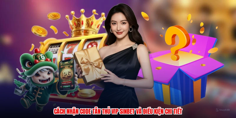 Cách Nhận Code Tân Thủ VIP SINBET Và Điều Kiện Chi Tiết