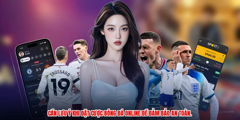 Cần lưu ý khi đặt cược bóng đá online để đảm bảo an toàn.