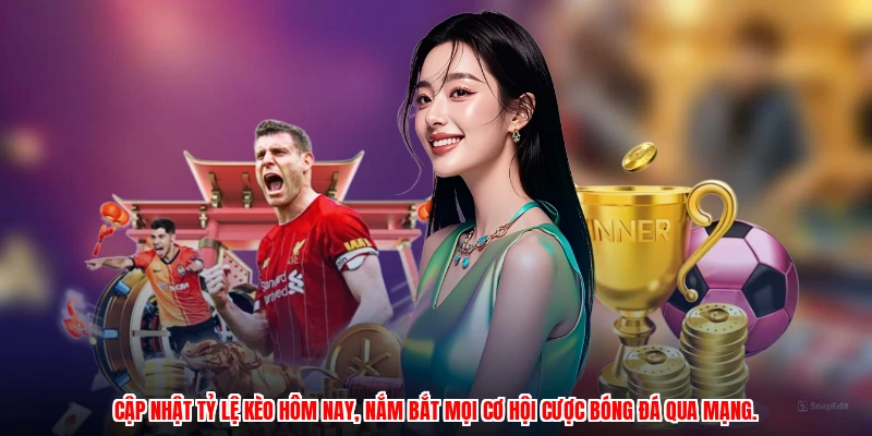 Cập nhật tỷ lệ kèo hôm nay, nắm bắt mọi cơ hội cược bóng đá qua mạng.