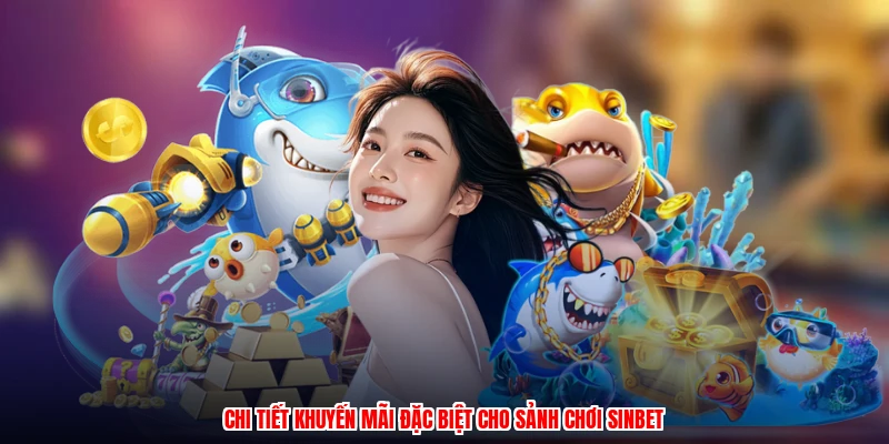 Chi tiết khuyến mãi đặc biệt cho sảnh chơi sinbetanh
