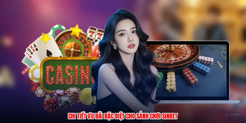 Chi tiết ưu đãi đặc biệt cho sảnh chơi SINBET