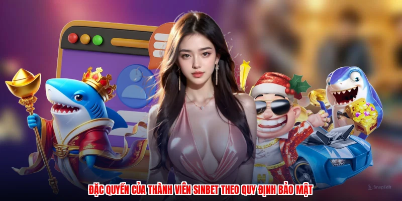 Đặc quyền của thành viên SINBET theo quy định bảo mật