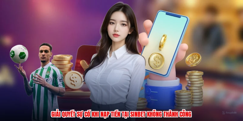 Giải quyết sự cố khi nạp tiền tại SINBET không thành công