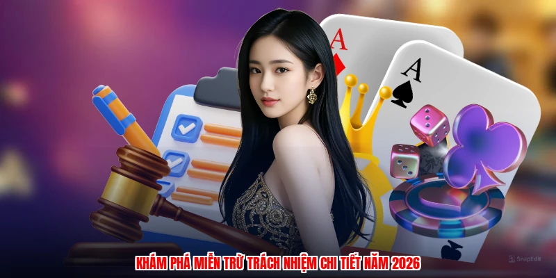 Khám phá miễn trừ trách nhiệm chi tiết năm 2026