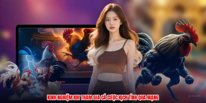Kinh nghiệm khi tham gia cá cược kịch tính qua mạng