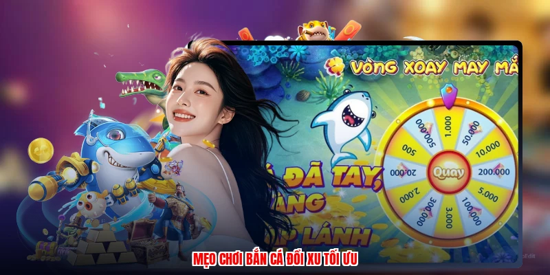 Mẹo chơi bắn cá đổi xu tối ưu