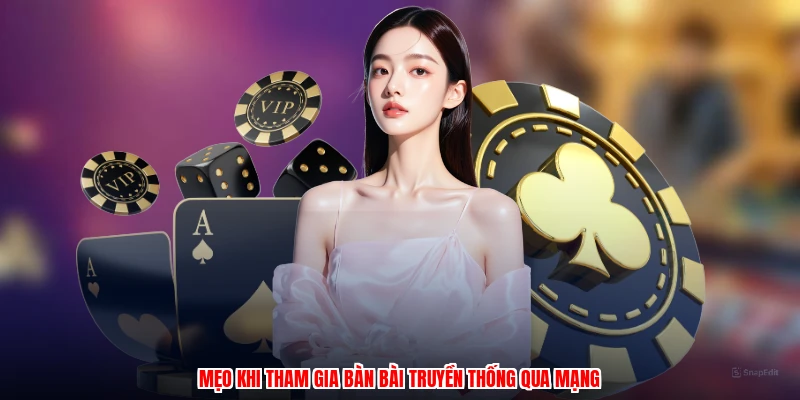 Mẹo khi tham gia bàn bài truyền thống qua mạng