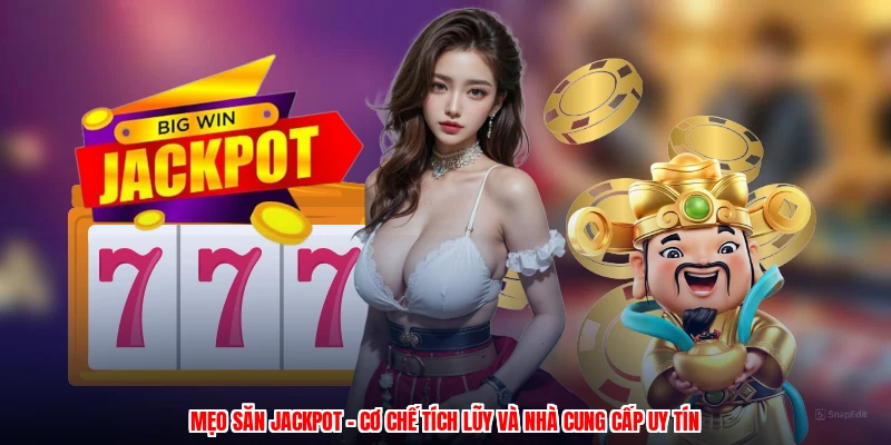 Mẹo Săn Jackpot - Cơ Chế Tích Lũy Và Nhà Cung Cấp Uy Tín