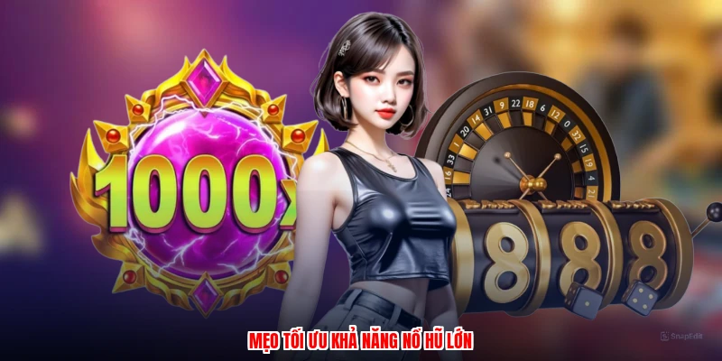 Mẹo tối ưu khả năng nổ hũ lớnanh