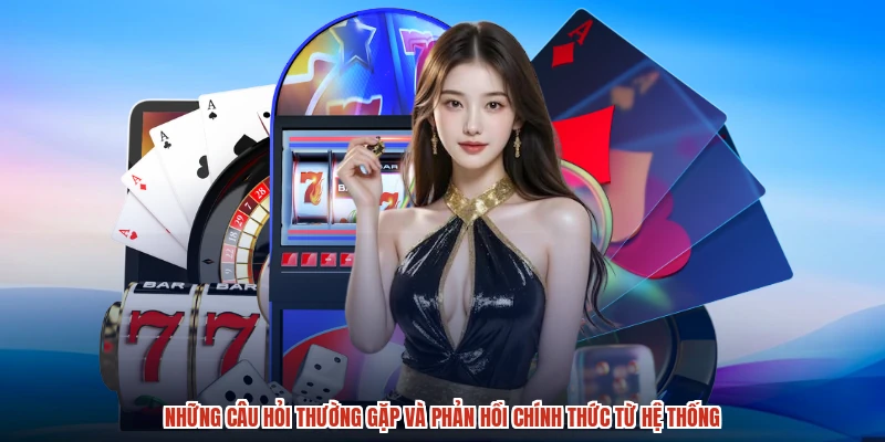 Những câu hỏi thường gặp và phản hồi chính thức từ hệ thống