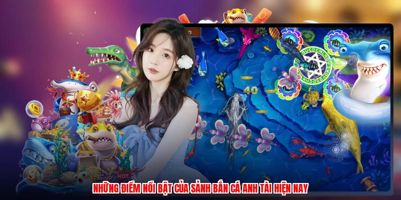Những điểm nổi bật của sảnh bắn cá anh tài hiện nay