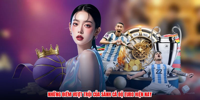Những điểm vượt trội của sảnh cá độ Euro hiện nay