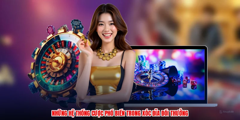 Những hệ thống cược phổ biến trong xóc đĩa đổi thưởng