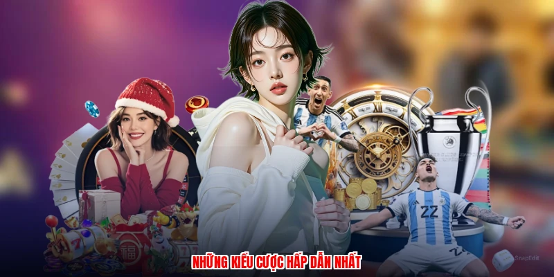 Những kiểu cược hấp dẫn nhất