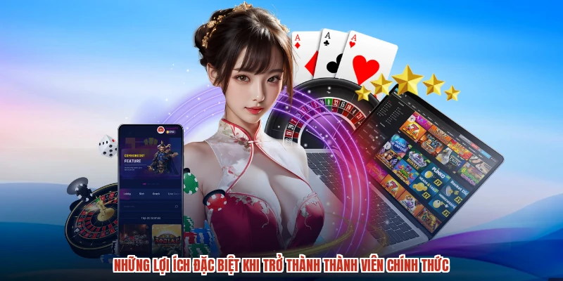 Những lợi ích đặc biệt khi trở thành thành viên chính thức