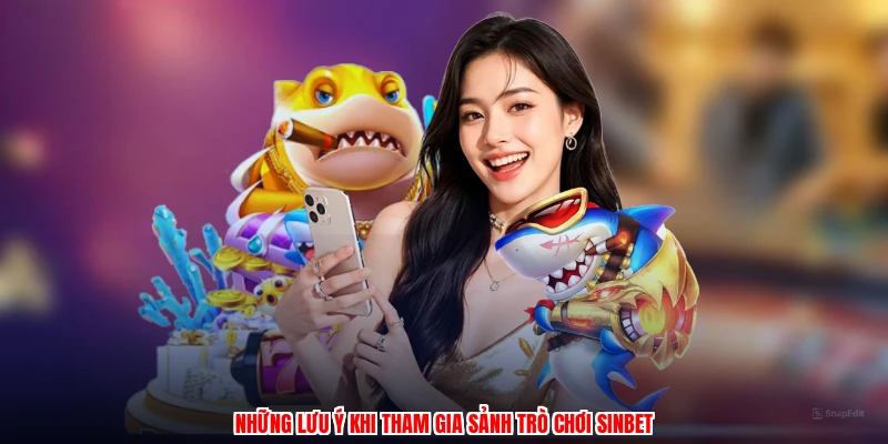Những lưu ý khi tham gia sảnh trò chơi SINBET