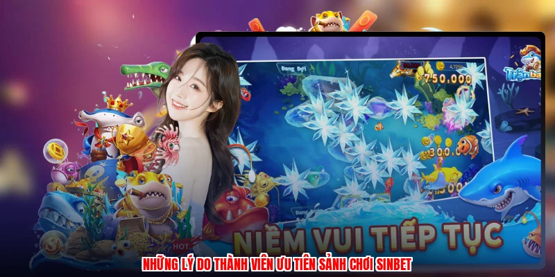 Những lý do thành viên ưu tiên sảnh chơi sinbetanh