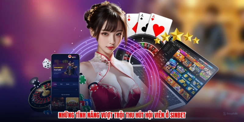 Những tính năng vượt trội thu hút hội viên ở SINBET