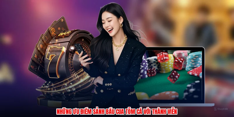 Những ưu điểm sảnh bầu cua tôm cá với thành viên