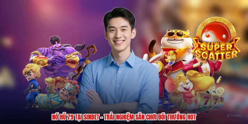 Nổ Hũ 79 Tại SINBET - Trải Nghiệm Sân Chơi Đổi Thưởng Hot