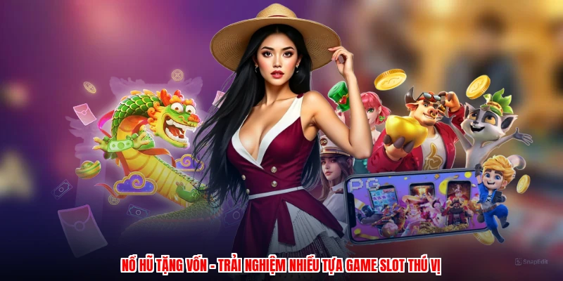 Nổ Hũ Tặng Vốn - Trải Nghiệm Nhiều Tựa Game Slot Thú Vị