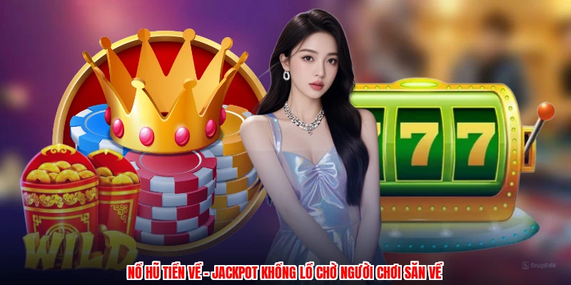 Nổ Hũ Tiền Về - Jackpot Khổng Lồ Chờ Người Chơi Săn Về