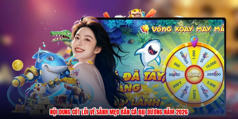 Nội dung cốt lõi về sảnh mẹo bắn cá đại dương năm 2026