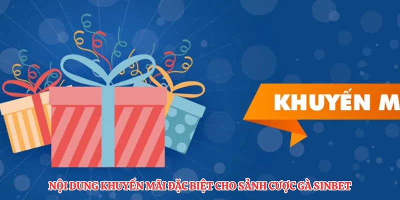 Nội dung khuyến mãi đặc biệt cho sảnh cược gà SINBET