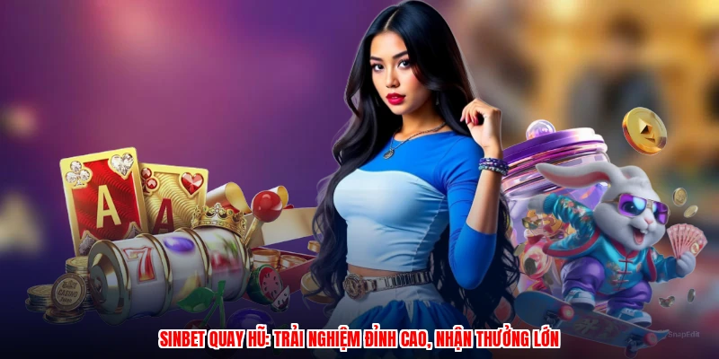 SINBET quay hũ: Trải nghiệm đỉnh cao, nhận thưởng lớn