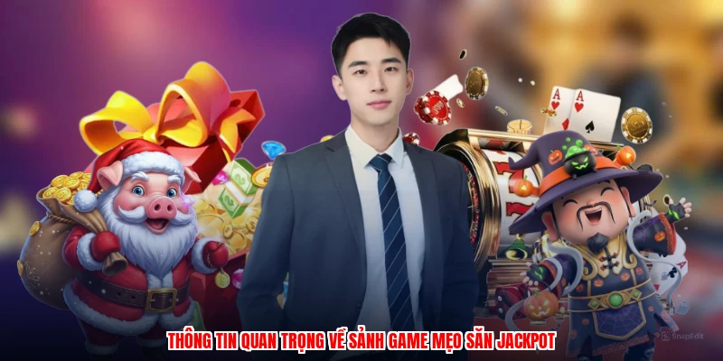 Thông tin quan trọng về sảnh game mẹo săn jackpotanh