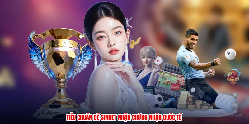 Tiêu chuẩn để SINBET nhận chứng nhận quốc tế