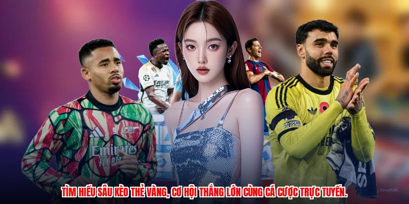 Tìm hiểu sâu kèo thẻ vàng, cơ hội thắng lớn cùng cá cược trực tuyến.