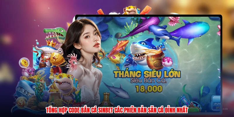 Tổng Hợp Code Bắn Cá SINBET Các Phiên Bản Săn Cá Đỉnh Nhất