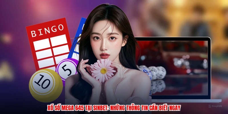 Xổ Số Mega 645 Tại SINBET: Những Thông Tin Cần Biết Ngay