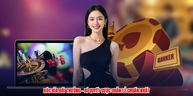 Xóc Đĩa Đổi Thưởng - Bí Quyết Cược Chẵn Lẻ Chuẩn Nhất